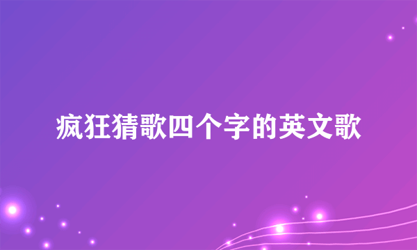 疯狂猜歌四个字的英文歌