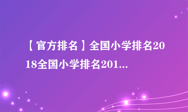 【官方排名】全国小学排名2018全国小学排名2018前十？