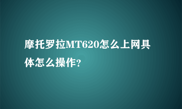 摩托罗拉MT620怎么上网具体怎么操作？