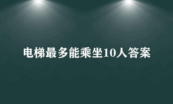 电梯最多能乘坐10人答案