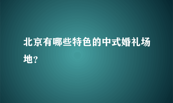 北京有哪些特色的中式婚礼场地？