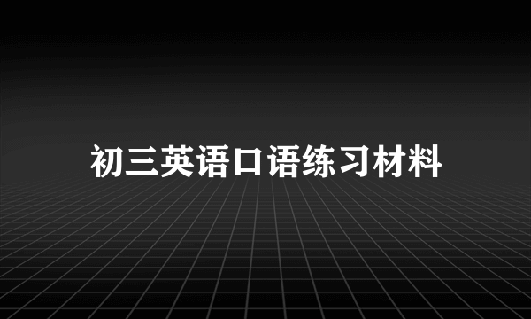 初三英语口语练习材料