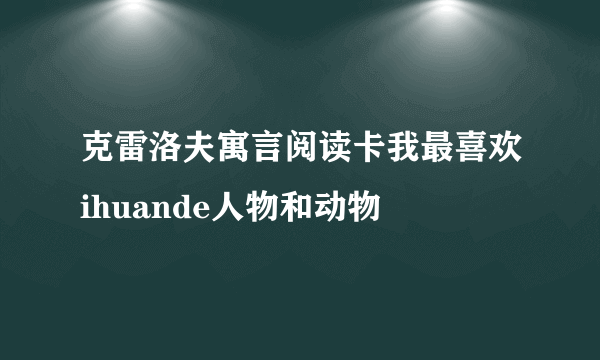 克雷洛夫寓言阅读卡我最喜欢ihuande人物和动物