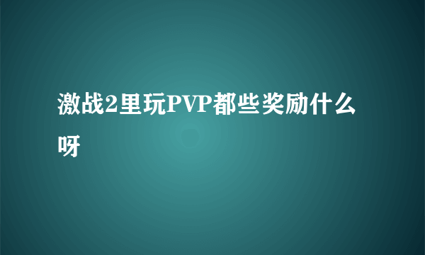 激战2里玩PVP都些奖励什么呀