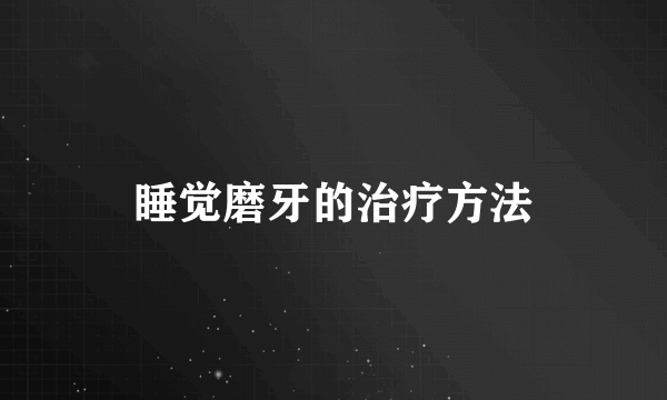 睡觉磨牙的治疗方法