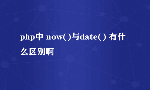 php中 now()与date() 有什么区别啊