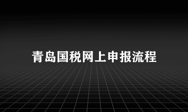 青岛国税网上申报流程