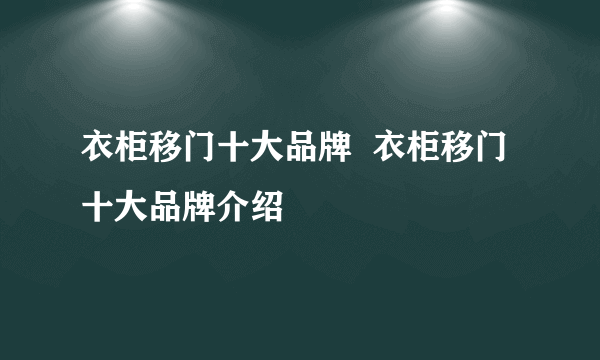 衣柜移门十大品牌  衣柜移门十大品牌介绍