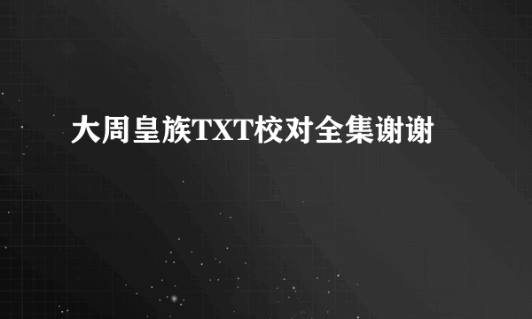 大周皇族TXT校对全集谢谢