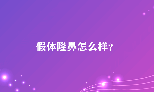 假体隆鼻怎么样？