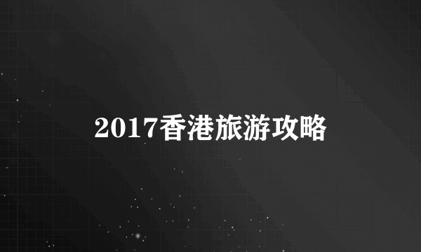 2017香港旅游攻略