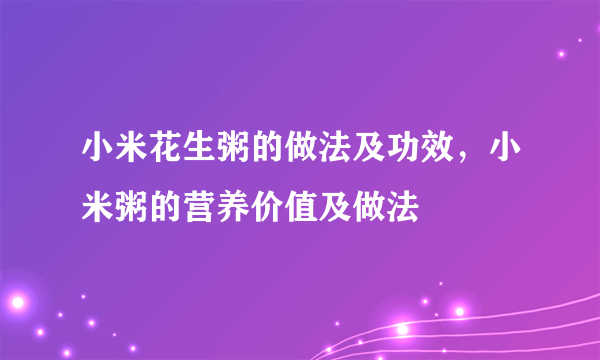 小米花生粥的做法及功效，小米粥的营养价值及做法