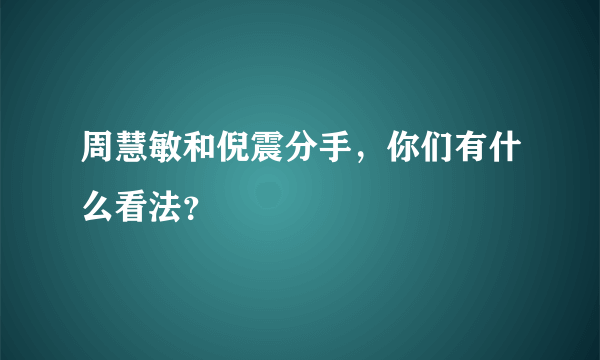 周慧敏和倪震分手，你们有什么看法？