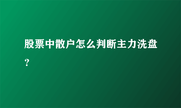 股票中散户怎么判断主力洗盘？