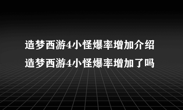 造梦西游4小怪爆率增加介绍 造梦西游4小怪爆率增加了吗