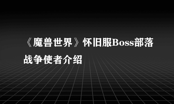 《魔兽世界》怀旧服Boss部落战争使者介绍