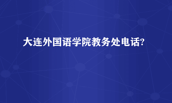 大连外国语学院教务处电话?