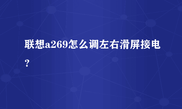 联想a269怎么调左右滑屏接电？