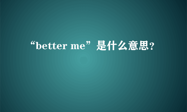 “better me”是什么意思？