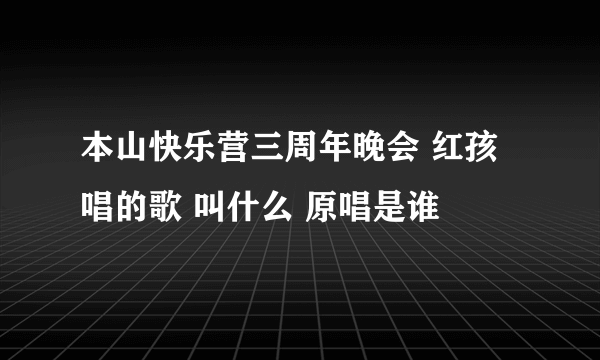 本山快乐营三周年晚会 红孩唱的歌 叫什么 原唱是谁