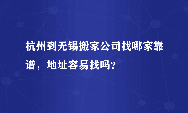 杭州到无锡搬家公司找哪家靠谱，地址容易找吗？