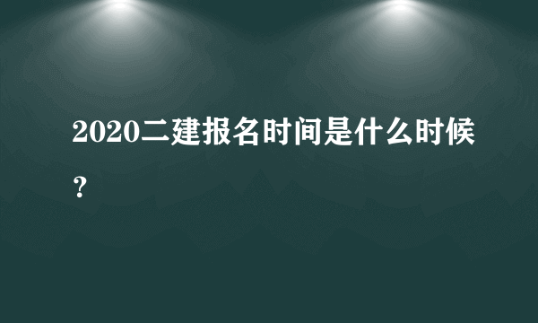 2020二建报名时间是什么时候？