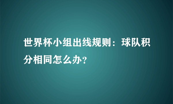 世界杯小组出线规则：球队积分相同怎么办？