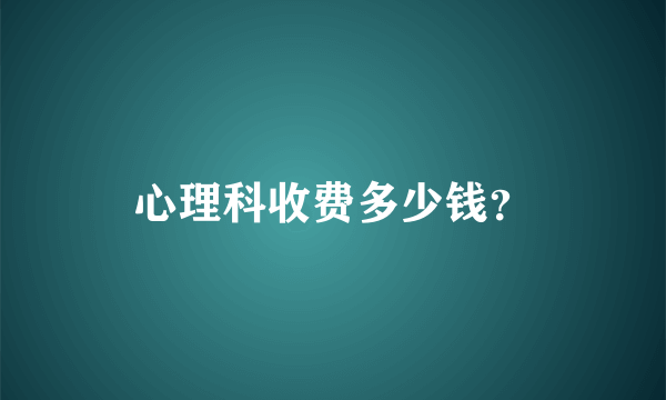 心理科收费多少钱？