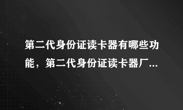 第二代身份证读卡器有哪些功能，第二代身份证读卡器厂家供应商？