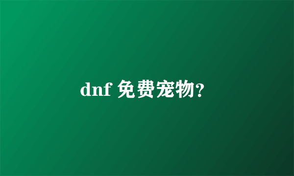 dnf 免费宠物？