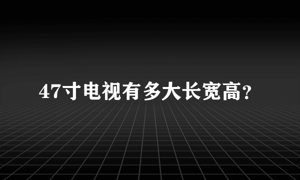 47寸电视有多大长宽高？