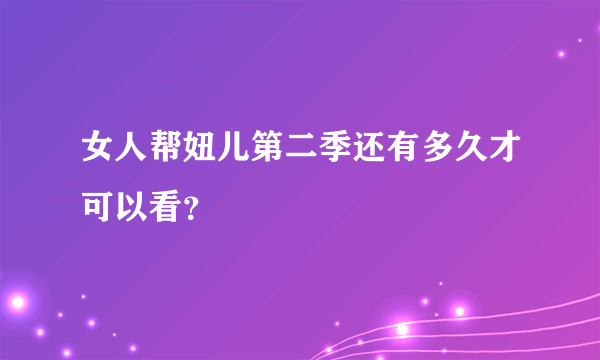 女人帮妞儿第二季还有多久才可以看？