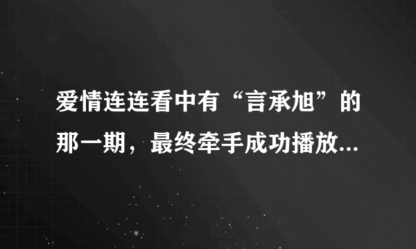 爱情连连看中有“言承旭”的那一期，最终牵手成功播放的好像是王力宏的歌，那歌是什么名字！