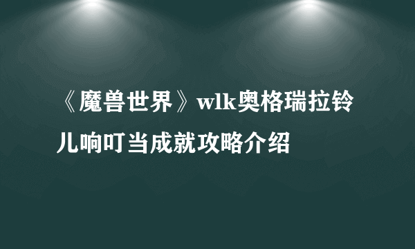 《魔兽世界》wlk奥格瑞拉铃儿响叮当成就攻略介绍