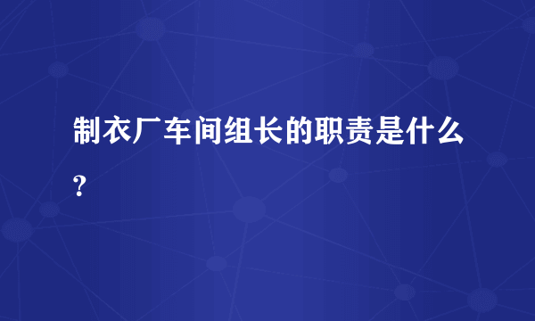 制衣厂车间组长的职责是什么？