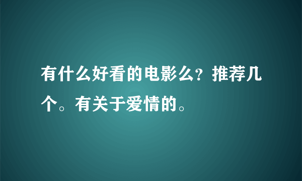 有什么好看的电影么？推荐几个。有关于爱情的。