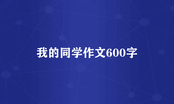 我的同学作文600字