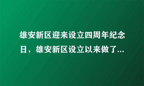 雄安新区迎来设立四周年纪念日，雄安新区设立以来做了哪些大事？