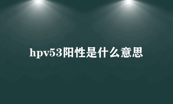 hpv53阳性是什么意思