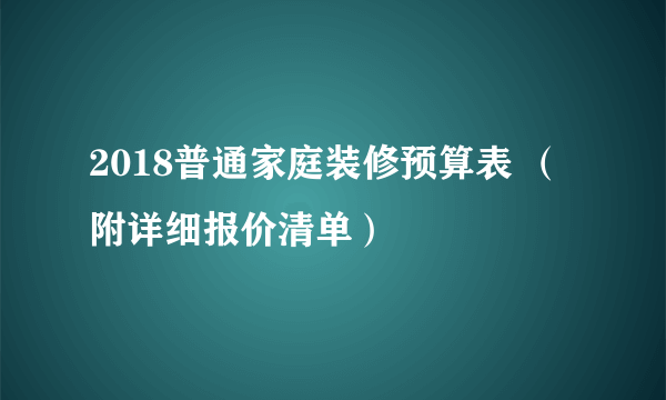 2018普通家庭装修预算表 （附详细报价清单）