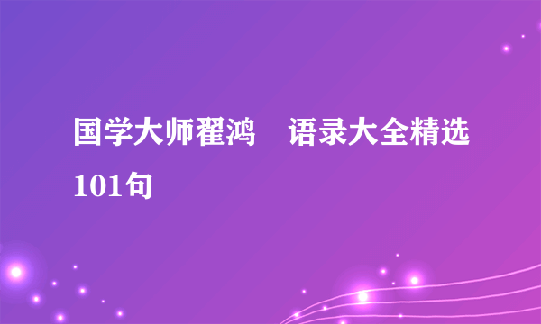 国学大师翟鸿燊语录大全精选101句