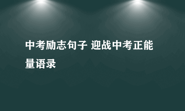 中考励志句子 迎战中考正能量语录