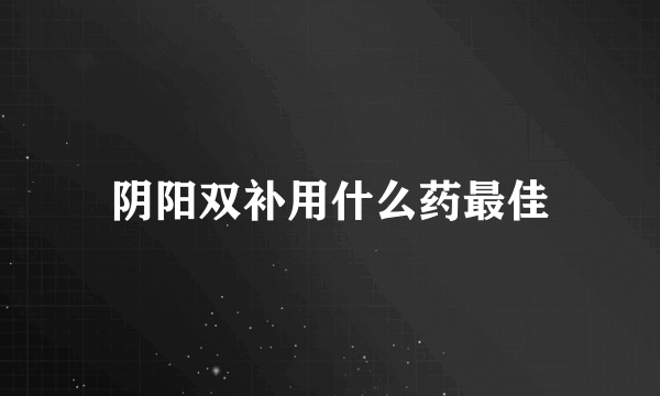 阴阳双补用什么药最佳