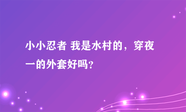 小小忍者 我是水村的，穿夜一的外套好吗？