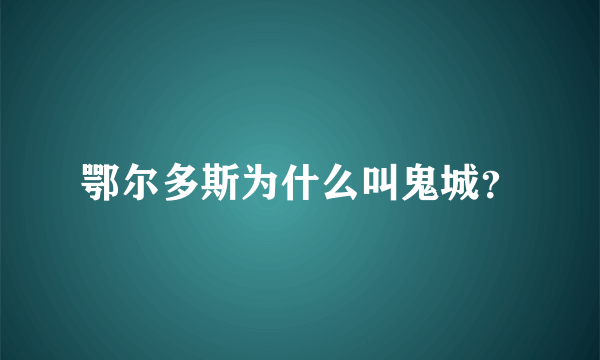 鄂尔多斯为什么叫鬼城？