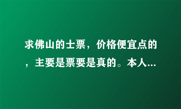 求佛山的士票，价格便宜点的，主要是票要是真的。本人长期在佛山出差，拿来报销用的。