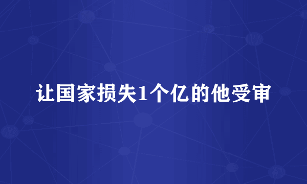 让国家损失1个亿的他受审