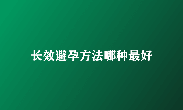 长效避孕方法哪种最好