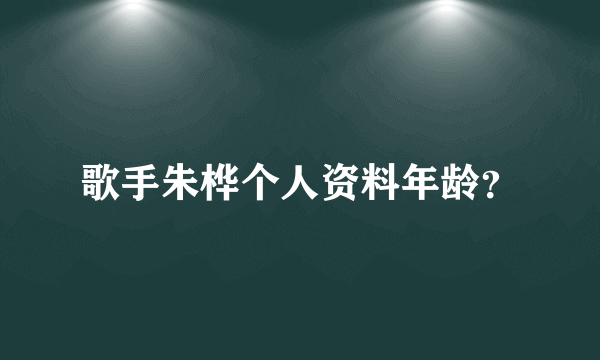 歌手朱桦个人资料年龄？