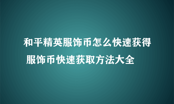 和平精英服饰币怎么快速获得 服饰币快速获取方法大全